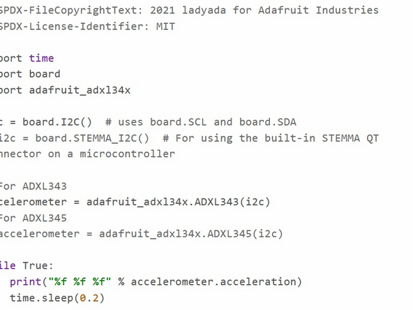 The ADXL syntax is very simple. It has two main commands, acceleration and events. adxl.acceleration is fairly eslf-explanatory, it returns the acceleration on all three axes as a tuple variable type. adxl.events checks to see if anything is happening to the ADXL, such as a tap or double tap. See how to enable these on the Adafruit page.