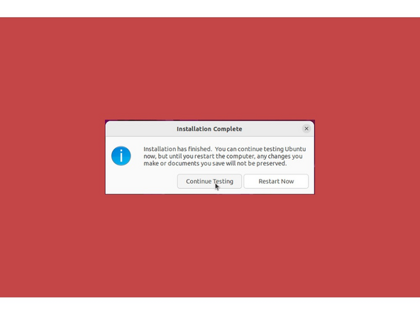 Once the Ubuntu installer is completely done, you will see a box indicating that it's complete and time to reboot. Click Continue testing if you prefer or if you're comfortable and done testing, click the Reboot Now button.