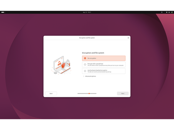 Encryption and file system:  Select "No encryption" for an unencrypted install. Select "Encrypt with a passphrase" to require a passphrase at every boot. Select "Use hardware-backed encryption" to have the disk unlock automatically at startup. Click Next.