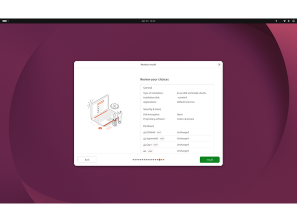 Review your choices:  Verify Type of installation, Installation disk, and Applications under General. Verify Disk encryption and Proprietary software under Security &amp; more. Verify the Partitions list. Click Install to begin.