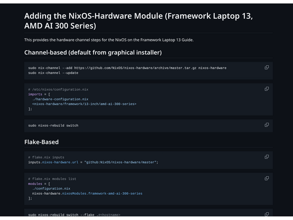Framework hardware quirks and fixes for NixOS are maintained in the nixos-hardware project, which isn't part of NixOS by default. Add the module for your CPU generation. If you installed using the graphical installer in Steps 1-6, you're on a channel-based system.