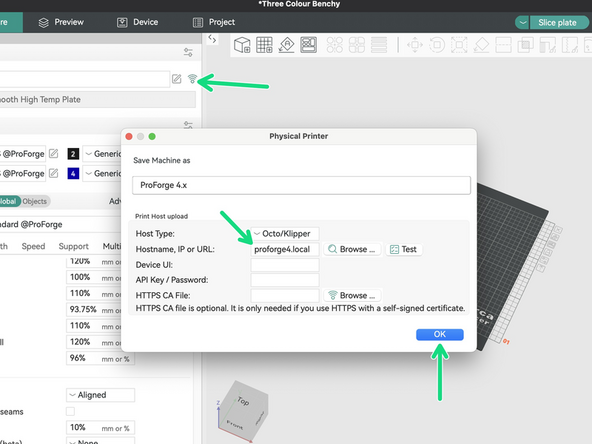 If your printer is available at proforge4.local then the slicer should automatically connect to it and you can upload the gcode straight to it. See the images for adjusting the .local name in Prusa and Orca slicer.