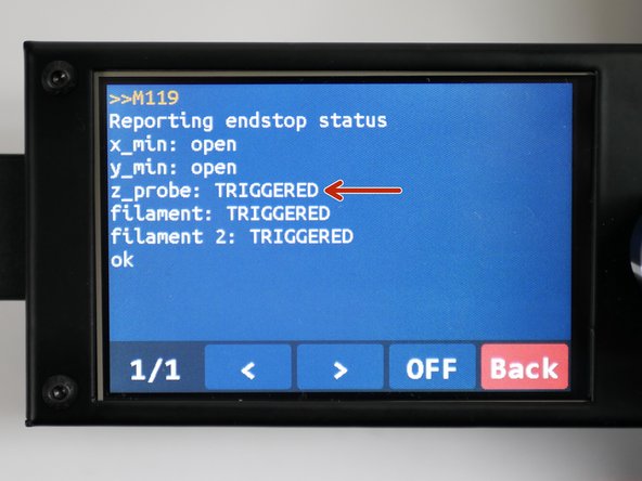 With the metal object still under the probe, send the M119 command again - it should return as TRIGGERED.