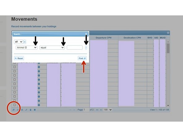 To narrow your search criteria, click on the search icon at the bottom left hand corner of the table, as shown circled in red.   A search box will pop up on the screen.  If you click on the small black arrows within the search box,  you can select how you search for the movement you are cancelling e.g Move date,  Animal ID. Then click find.