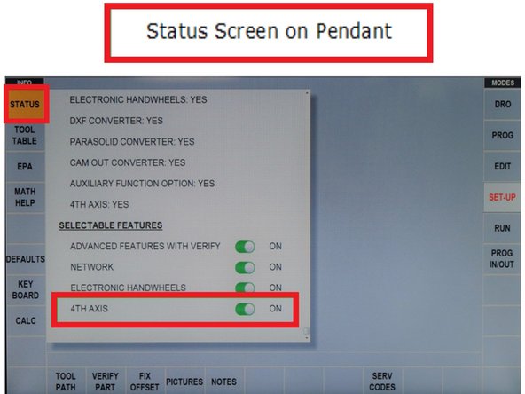 Confirm if the 4th Axis is enabled for your machine by accessing the STATUS screen on the programming control, scrolling down to SELECTABLE FEATURES, and making sure that 4TH AXIS is ON.